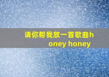 请你帮我放一首歌曲honey honey